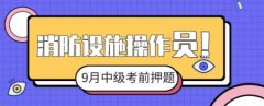 九月消防设施操作员(中级)理论考试如何高分过？它能帮到你！