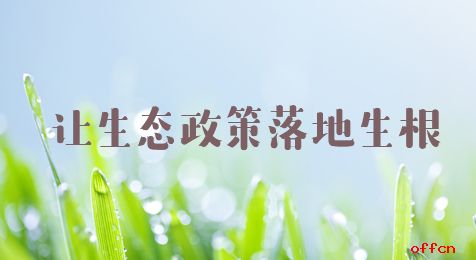 2019重庆乡镇公务员申论热点：让生态政策落地生