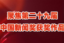 聚焦第二十九届中国新闻奖获奖作品　　众多获奖作品充分运用融媒体优势，不断开拓渠道，锤炼写作能力，提升传播效果；同时关心时代发展，紧跟时代脉搏，深耕社会需求，坚持独立思考，始终坚持社会效果和传播效果并重的原则，涌现出许多主题鲜明……【详细】