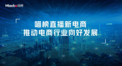 喵榜直播新电商，推动电商行业向好发展