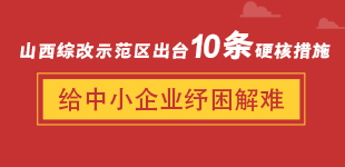 山西出台10條硬核措施為中小企業紓困解難
為確保金融服務暢通，支持疫情防控，充分發揮金融保障實體經濟發展的作用，近日，山西綜改示范區出台10條硬核措施給中小企業紓困解難
。

