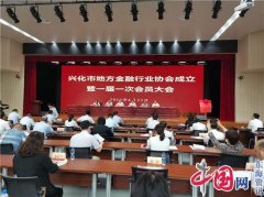 <b>兴化市地方金融行业协会召开成立大会</b>