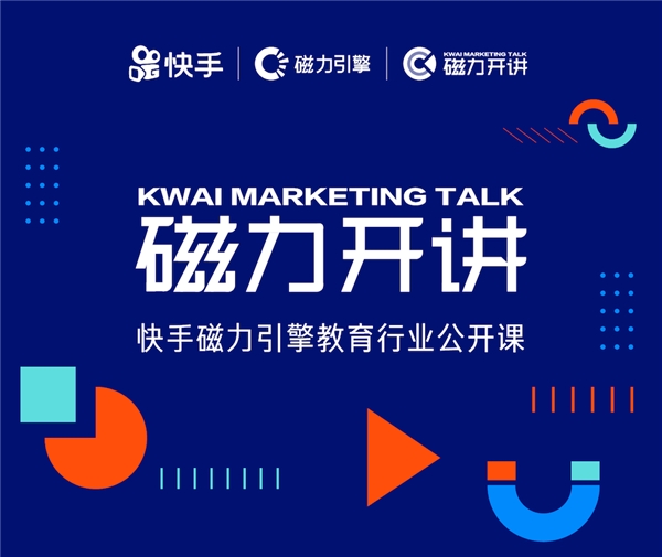 解码教育营销黄金法则，快手“磁力开讲”线上公开课重磅来袭快手