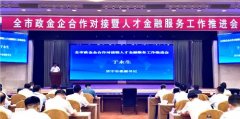 <b>我市召开全市政金企合作对接暨人才金融服务工</b>